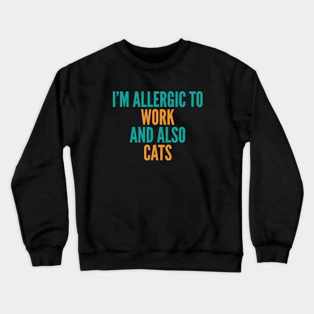 I'm Allergic To Work and Also Cats Crewneck Sweatshirt by Commykaze